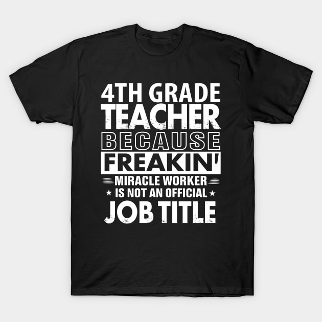 4TH GRADE TEACHER  Funny Job title Shirt 4TH GRADE TEACHER  is freaking miracle worker T-Shirt by bestsellingshirts